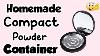 How To Make Compact Powder Container At Home Diy Homemade Compact Powder Container
