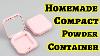How To Make Compact Powder Container Homemade Compact Powder Container Diy Compact Powder Container